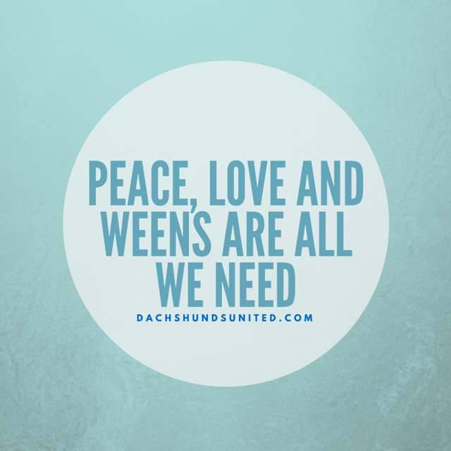 Peace, love and weens are all we need